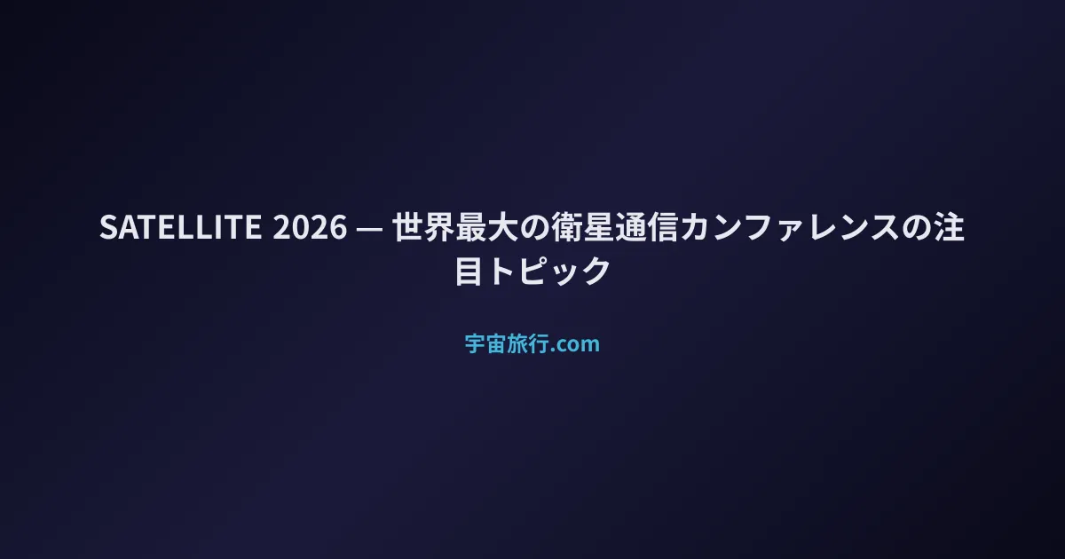 SATShow Week 2026（ワシントンD.C.）— 世界最大の衛星通信カンファレンスの注目トピック